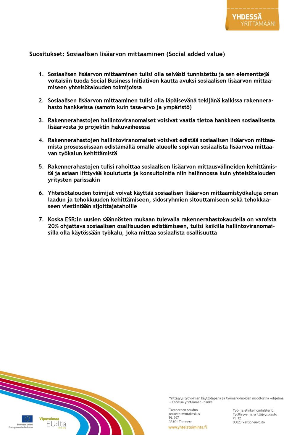 toimijoissa 2. Sosiaalisen lisäarvon mittaaminen tulisi olla läpäisevänä tekijänä kaikissa rakennerahasto hankkeissa (samoin kuin tasa-arvo ja ympäristö) 3.