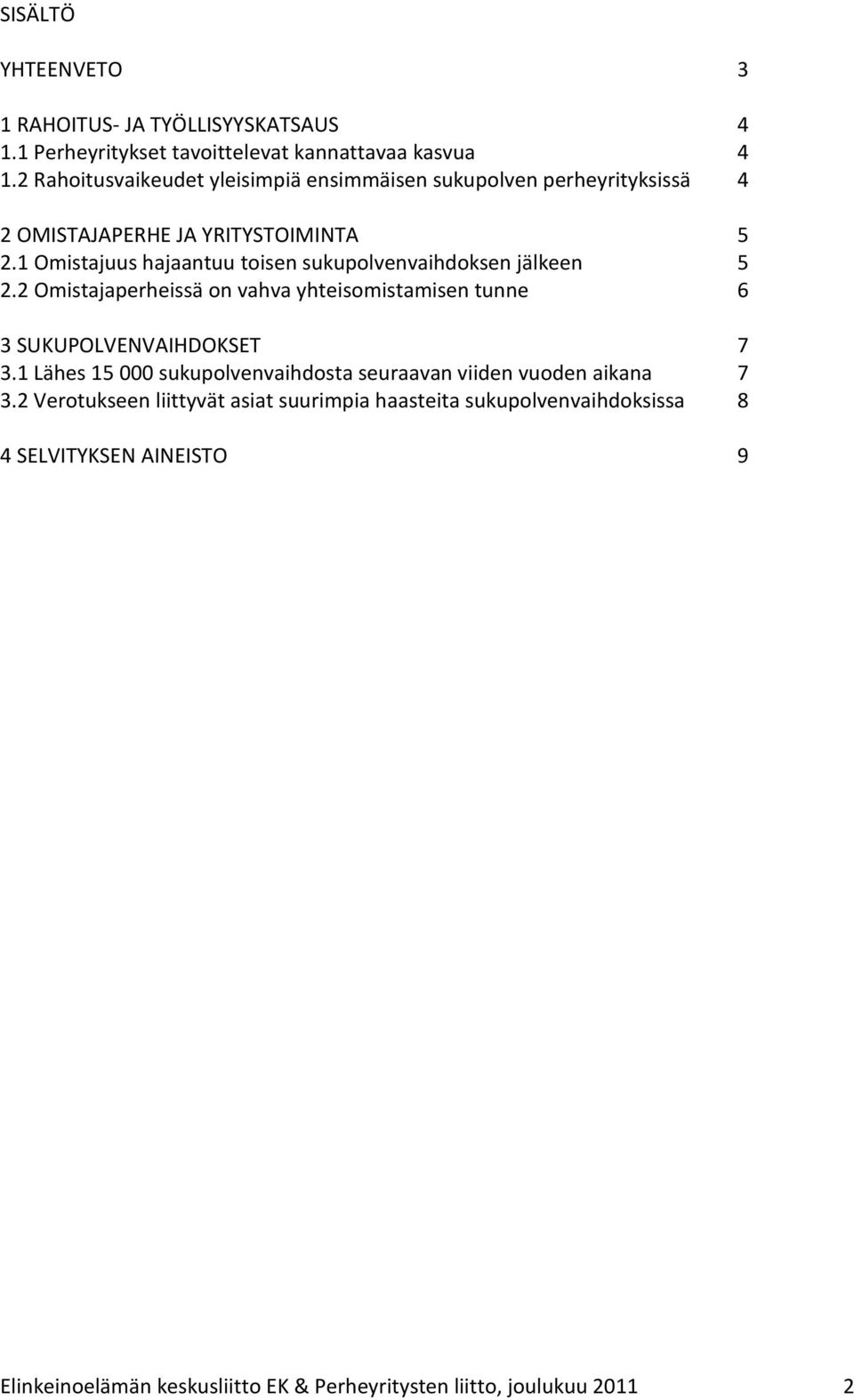 1 Omistajuus hajaantuu toisen sukupolvenvaihdoksen jälkeen 2.2 Omistajaperheissä on vahva yhteisomistamisen tunne 6 3 SUKUPOLVENVAIHDOKSET 7 3.