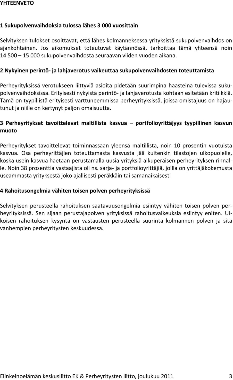 2 Nykyinen perintö- ja lahjaverotus vaikeuttaa sukupolvenvaihdosten toteuttamista Perheyrityksissä verotukseen liittyviä asioita pidetään suurimpina haasteina tulevissa sukupolvenvaihdoksissa.