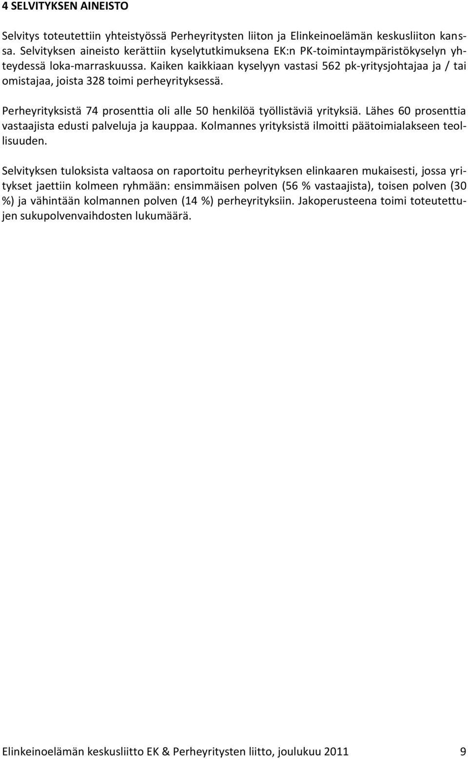 Kaiken kaikkiaan kyselyyn vastasi 62 pk-yritysjohtajaa ja / tai omistajaa, joista 328 toimi perheyrityksessä. Perheyrityksistä 74 prosenttia oli alle 0 henkilöä työllistäviä yrityksiä.