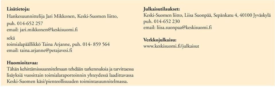 fi Julkaisutilaukset: Keski-Suomen liitto, Liisa Suonpää, Sepänkatu 4, 40100 Jyväskylä puh. 014-652 230 email: liisa.suonpaa@keskisuomi.