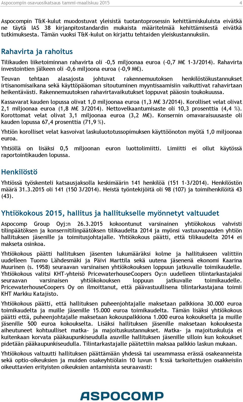 Rahavirta ja rahoitus Tilikauden liiketoiminnan rahavirta oli -0,5 miljoonaa euroa (-0,7 M 1-3/2014). Rahavirta investointien jälkeen oli -0,6 miljoona euroa (-0,9 M ).
