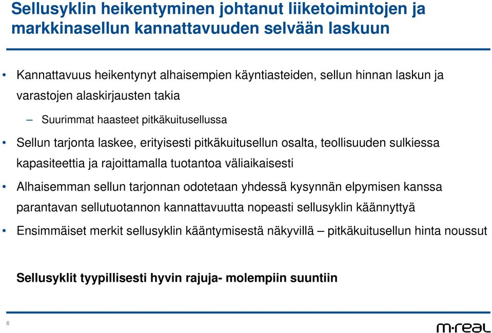 kapasiteettia ja rajoittamalla tuotantoa väliaikaisesti Alhaisemman sellun tarjonnan odotetaan yhdessä kysynnän elpymisen kanssa parantavan sellutuotannon kannattavuutta