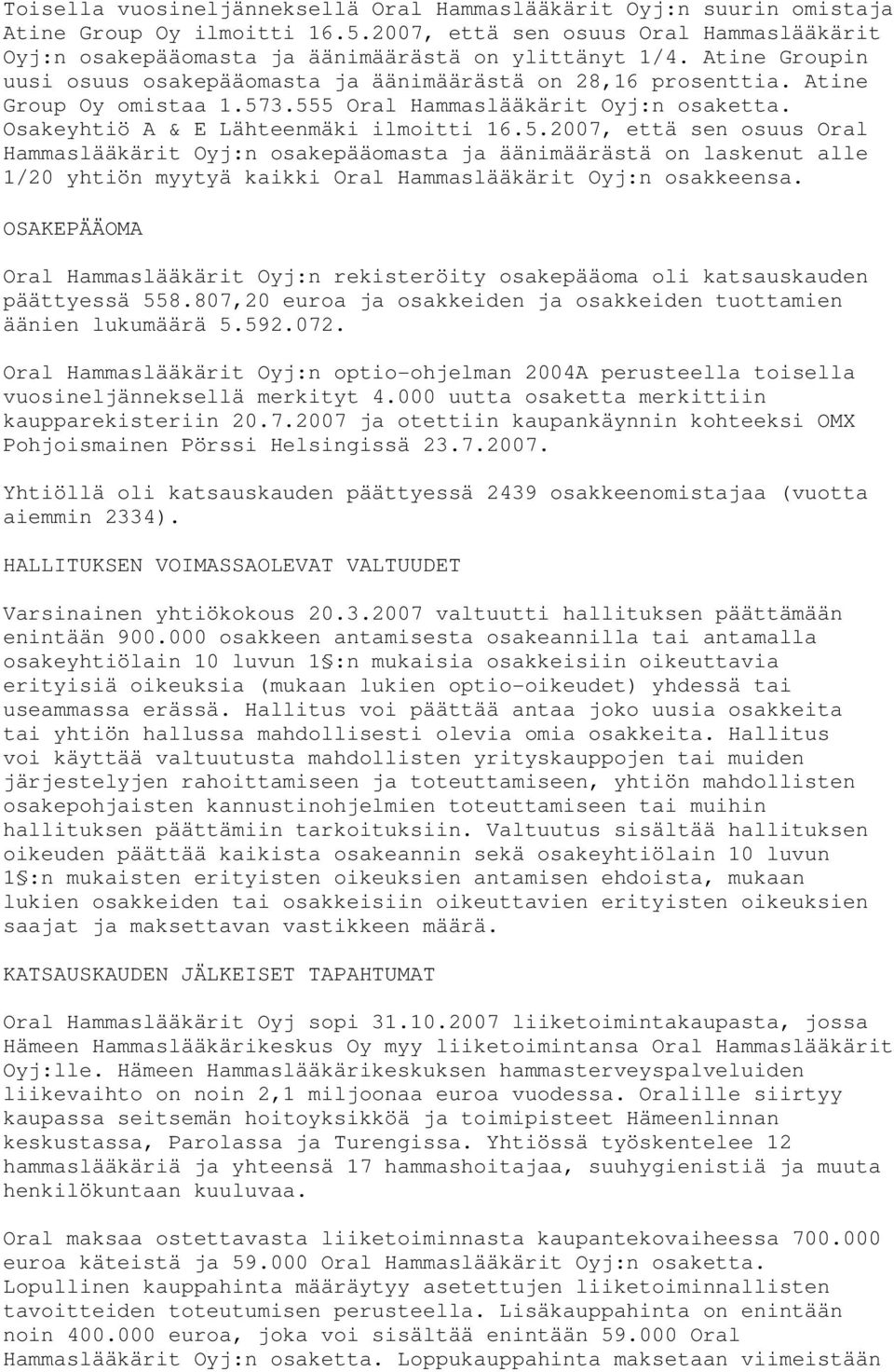 3.555 Oral Hammaslääkärit Oyj:n osaketta. Osakeyhtiö A & E Lähteenmäki ilmoitti 16.5.2007, että sen osuus Oral Hammaslääkärit Oyj:n osakepääomasta ja äänimäärästä on laskenut alle 1/20 yhtiön myytyä kaikki Oral Hammaslääkärit Oyj:n osakkeensa.