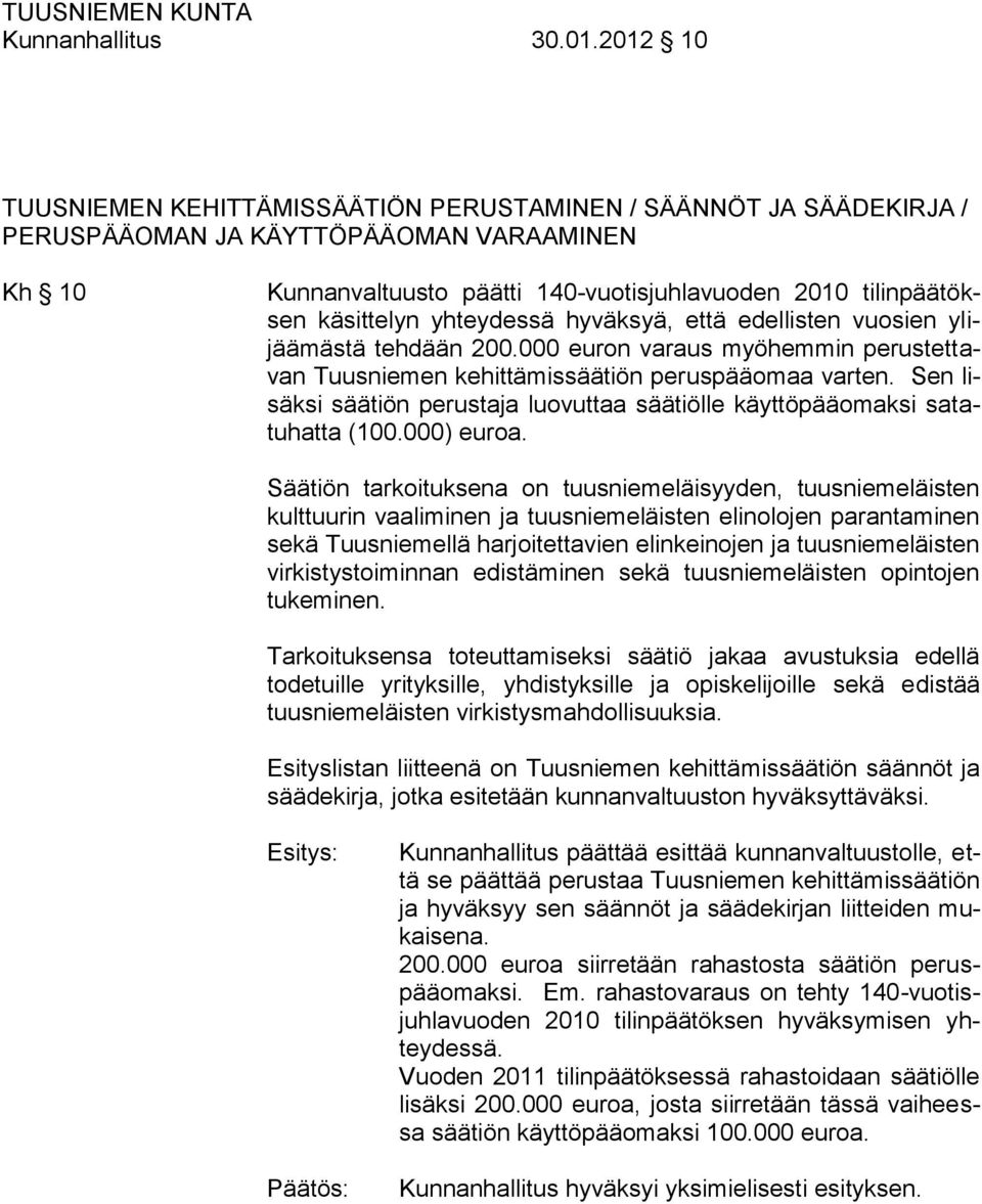 yhteydessä hyväksyä, että edellisten vuosien ylijäämästä tehdään 200.000 euron varaus myöhemmin perustettavan Tuusniemen kehittämissäätiön peruspääomaa varten.