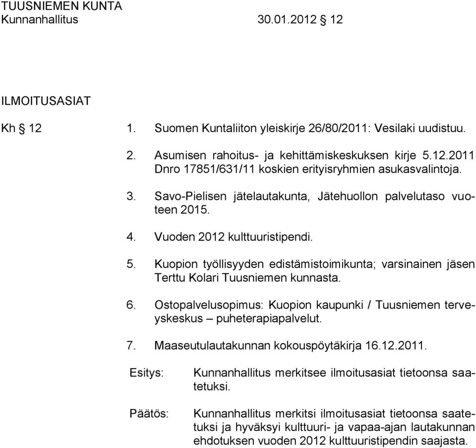 Kuopion työllisyyden edistämistoimikunta; varsinainen jäsen Terttu Kolari Tuusniemen kunnasta. 6. Ostopalvelusopimus: Kuopion kaupunki / Tuusniemen terveyskeskus puheterapiapalvelut. 7.