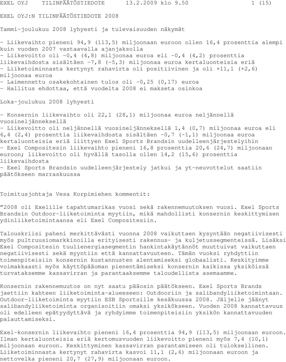 vastaavalla ajanjaksolla - Liikevoitto oli -0,4 (4,8) miljoonaa euroa eli 0,4 (4,2) prosenttia liikevaihdosta sisältäen -7,8 (-5,3) miljoonaa euroa kertaluonteisia eriä - Liiketoiminnasta kertynyt