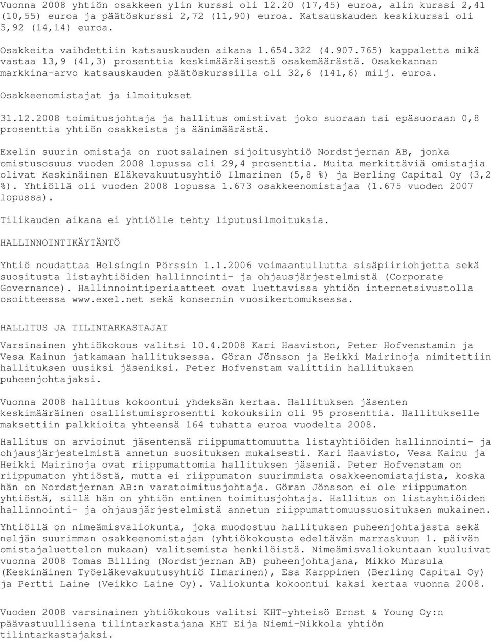 Osakekannan markkina-arvo katsauskauden päätöskurssilla oli 32,6 (141,6) milj. euroa. Osakkeenomistajat ja ilmoitukset 31.12.