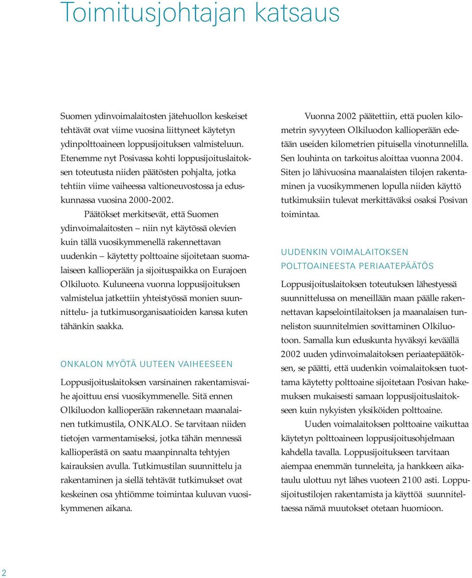 Päätökset merkitsevät, että Suomen ydinvoimalaitosten niin nyt käytössä olevien kuin tällä vuosikymmenellä rakennettavan uudenkin käytetty polttoaine sijoitetaan suomalaiseen kallioperään ja