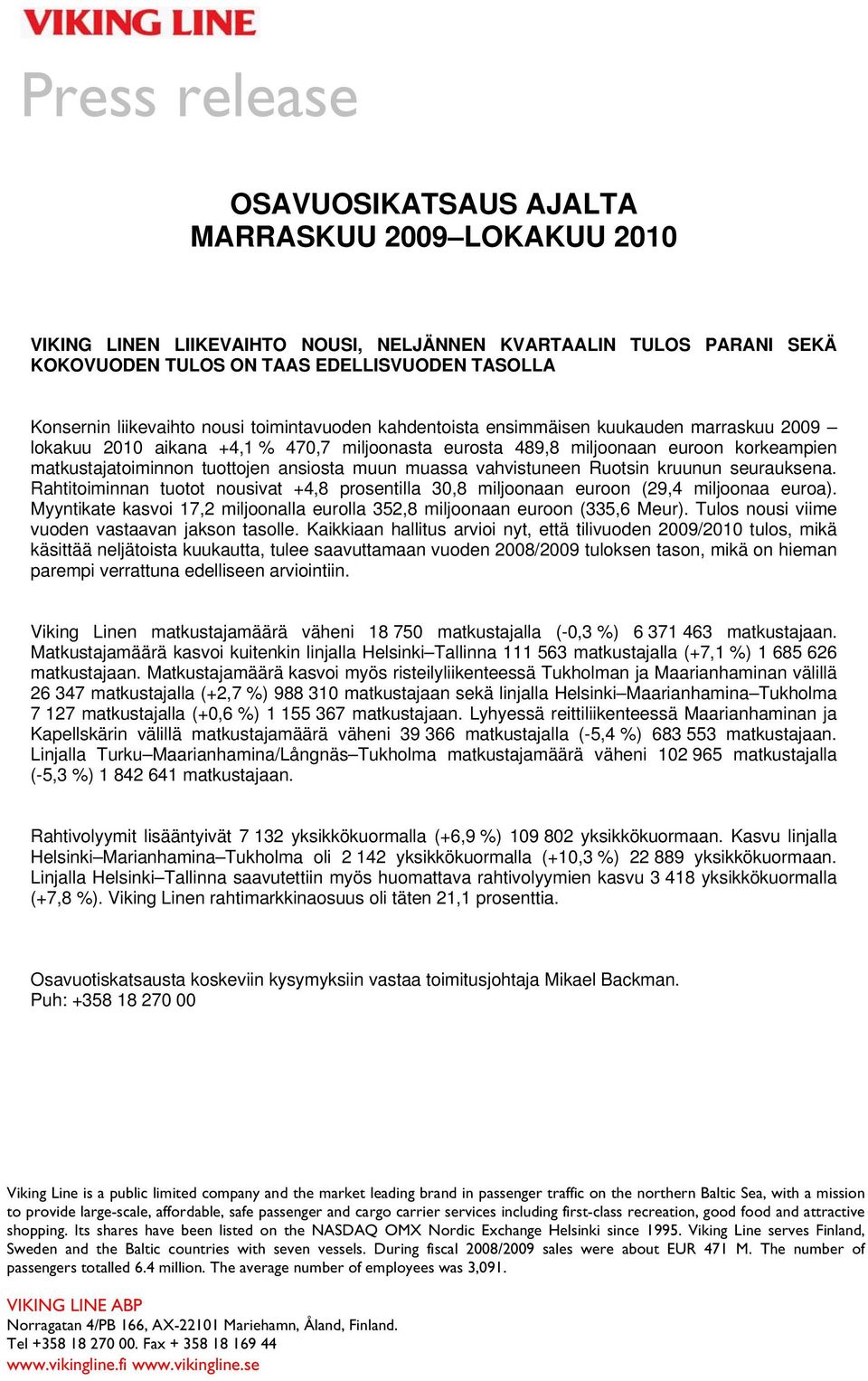 tuottojen ansiosta muun muassa vahvistuneen Ruotsin kruunun seurauksena. Rahtitoiminnan tuotot nousivat +4,8 prosentilla 30,8 miljoonaan euroon (29,4 miljoonaa euroa).