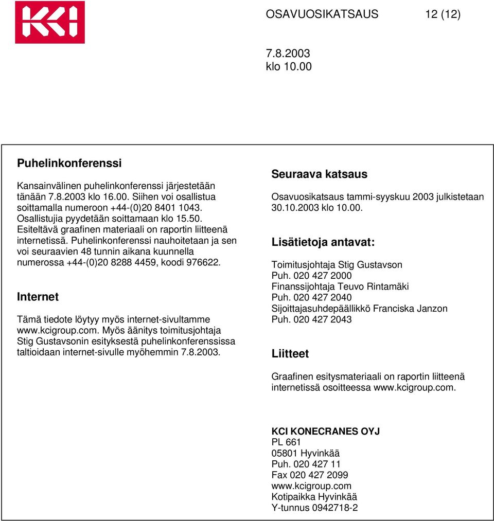 Puhelinkonferenssi nauhoitetaan ja sen voi seuraavien 48 tunnin aikana kuunnella numerossa +44-(0)20 8288 4459, koodi 976622. Internet Tämä tiedote löytyy myös internet-sivultamme www.kcigroup.com.
