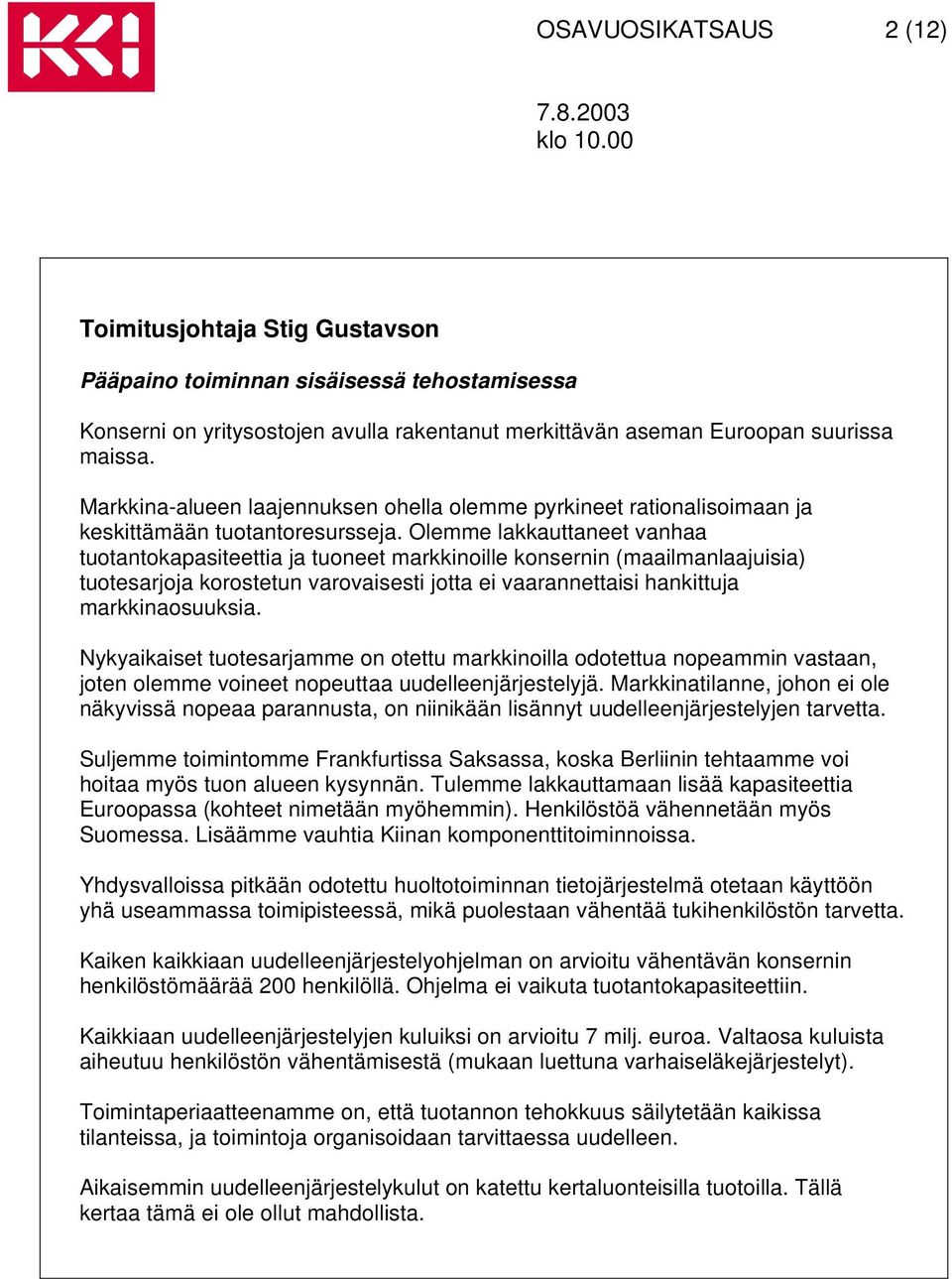 Olemme lakkauttaneet vanhaa tuotantokapasiteettia ja tuoneet markkinoille konsernin (maailmanlaajuisia) tuotesarjoja korostetun varovaisesti jotta ei vaarannettaisi hankittuja markkinaosuuksia.