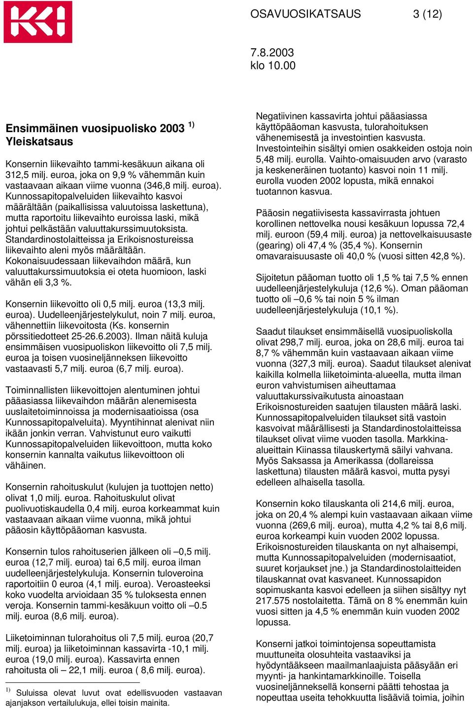 Kunnossapitopalveluiden liikevaihto kasvoi määrältään (paikallisissa valuutoissa laskettuna), mutta raportoitu liikevaihto euroissa laski, mikä johtui pelkästään valuuttakurssimuutoksista.