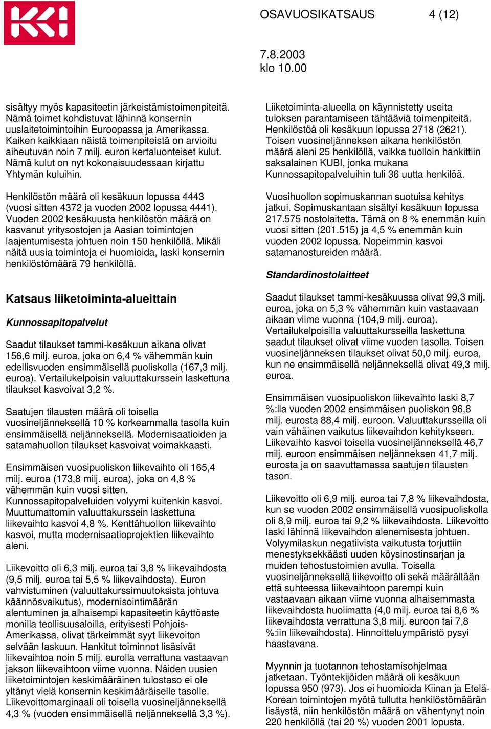 Henkilöstön määrä oli kesäkuun lopussa 4443 (vuosi sitten 4372 ja vuoden 2002 lopussa 4441).