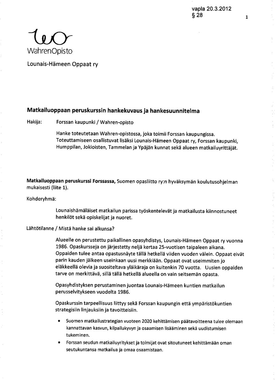 Forssan kaupungissa. Toteuttamiseen osallistuvat lisäksi Lounais-Hämeen Oppaat ry, Forssan kaupunki, Humppilan, Jokioisten, Tammelan ja Ypäjän kunnat sekä alueen matkailuyrittäjät.