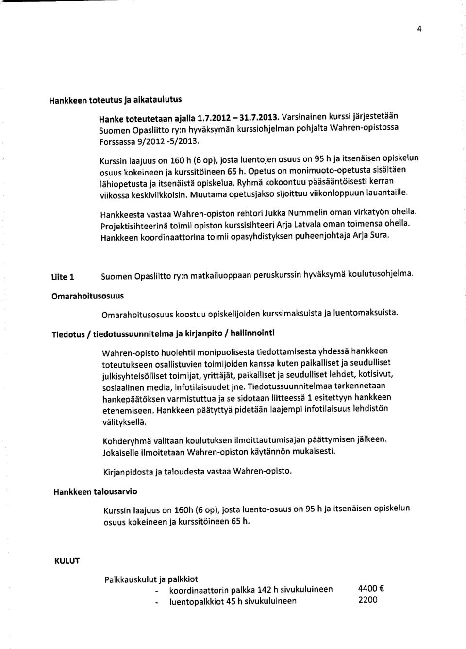 Kurssin laajuus on 160 h (6 op), josta luentojen osuus on 95 h ja itsenäisen opiskelun osuus kokeineen ja kurssitöineen 65 h.