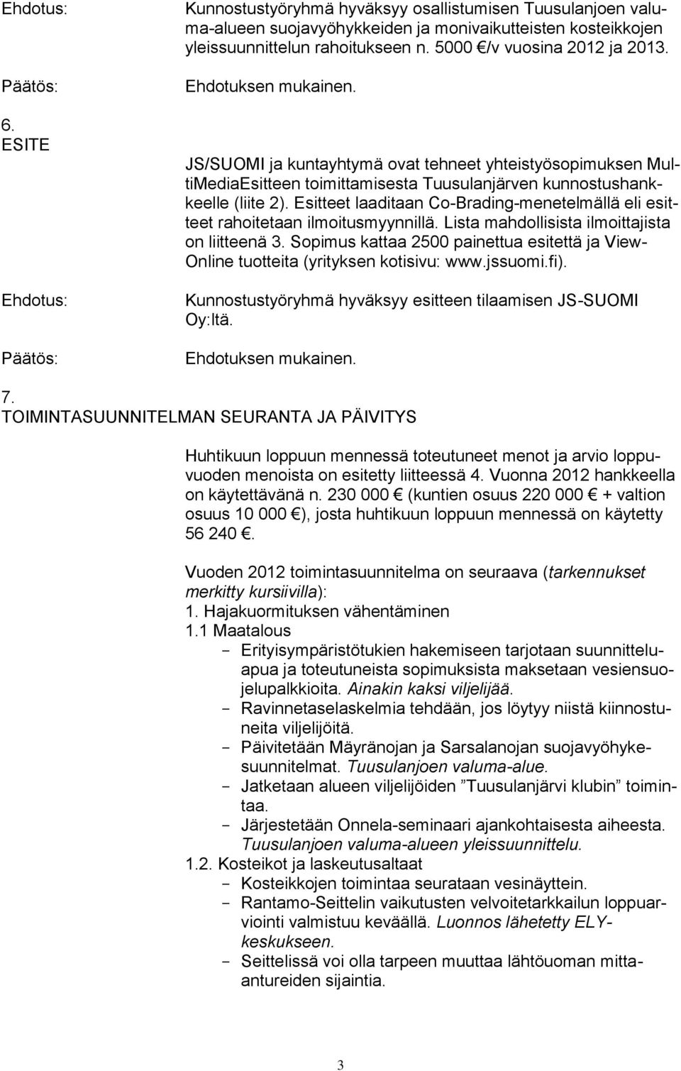 Esitteet laaditaan Co-Brading-menetelmällä eli esitteet rahoitetaan ilmoitusmyynnillä. Lista mahdollisista ilmoittajista on liitteenä 3.