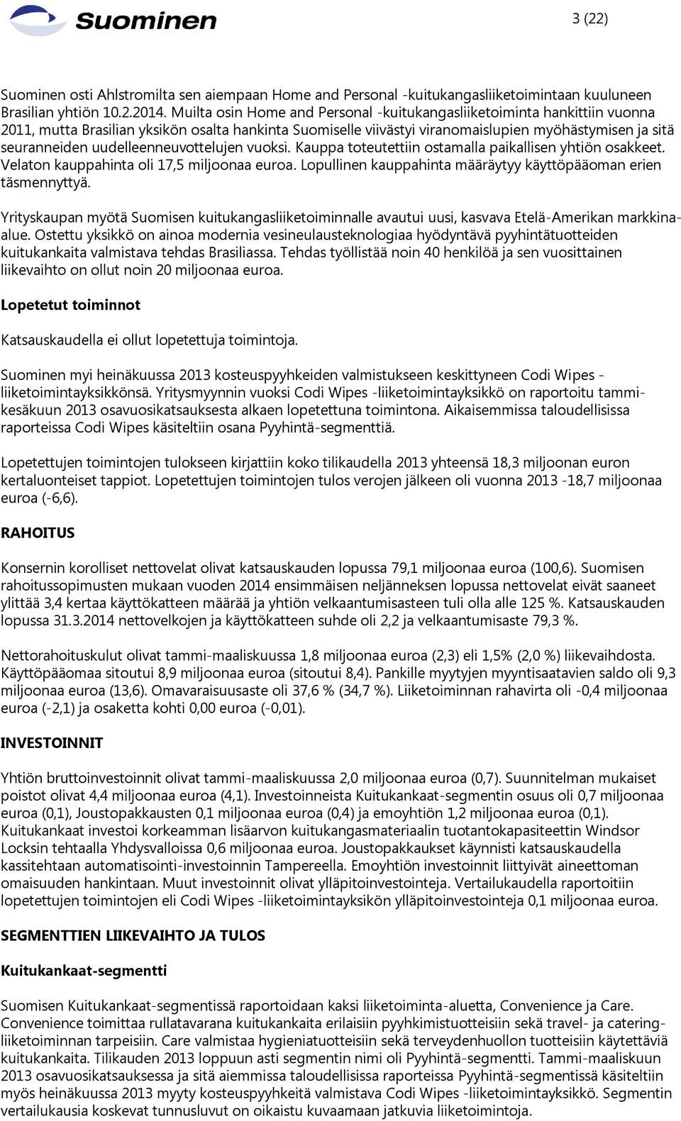 uudelleenneuvottelujen vuoksi. Kauppa toteutettiin ostamalla paikallisen yhtiön osakkeet. Velaton kauppahinta oli 17,5 miljoonaa euroa.