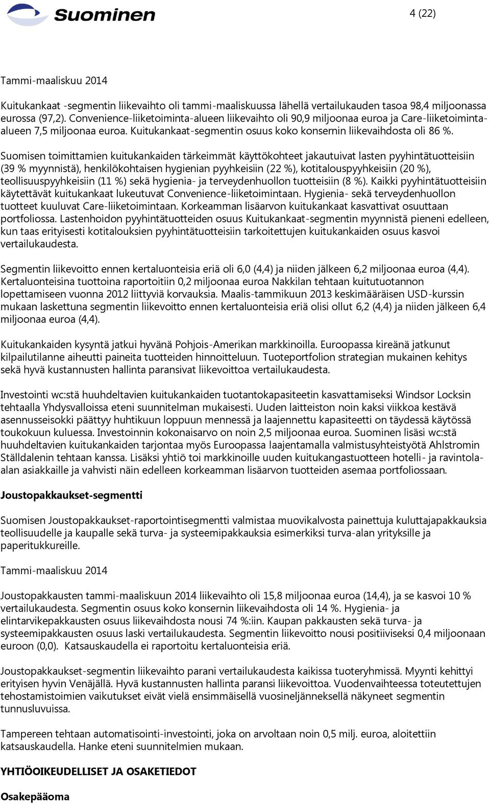 Suomisen toimittamien kuitukankaiden tärkeimmät käyttökohteet jakautuivat lasten pyyhintätuotteisiin (39 % myynnistä), henkilökohtaisen hygienian pyyhkeisiin (22 %), kotitalouspyyhkeisiin (20 %),