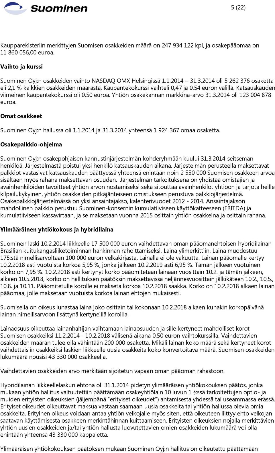 Yhtiön osakekannan markkina-arvo 31.3.2014 oli 123 004 878 euroa. Omat osakkeet Suominen Oyj:n hallussa oli 1.1.2014 ja 31.3.2014 yhteensä 1 924 367 omaa osaketta.