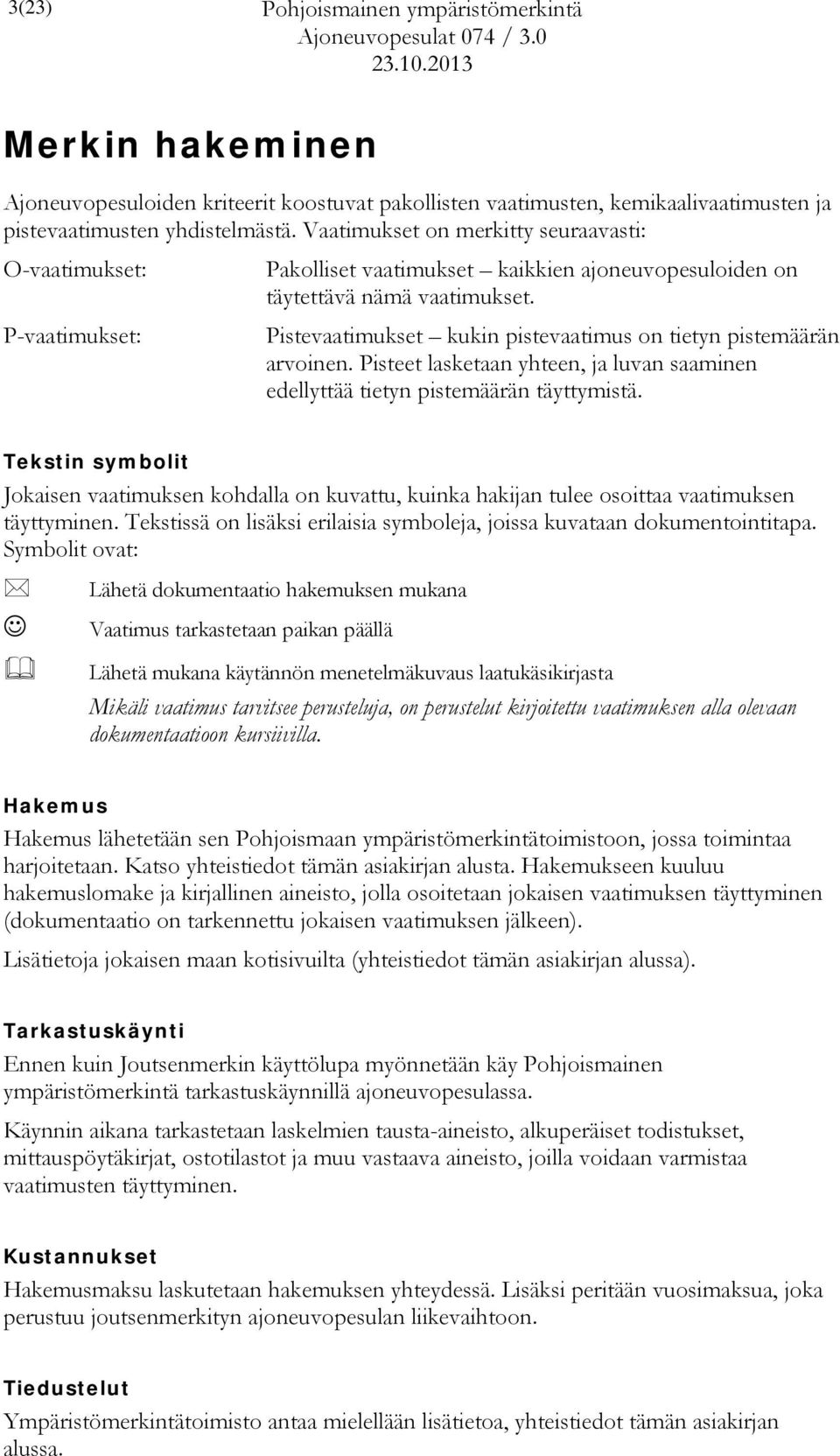 Pistevaatimukset kukin pistevaatimus on tietyn pistemäärän arvoinen. Pisteet lasketaan yhteen, ja luvan saaminen edellyttää tietyn pistemäärän täyttymistä.