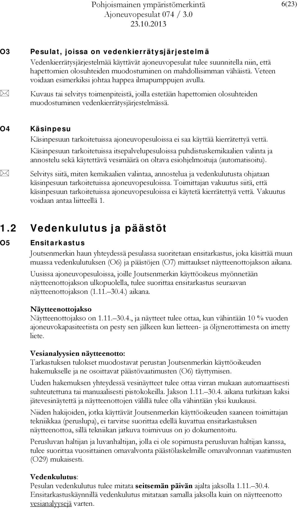 O4 Käsinpesu Käsinpesuun tarkoitetuissa ajoneuvopesuloissa ei saa käyttää kierrätettyä vettä.