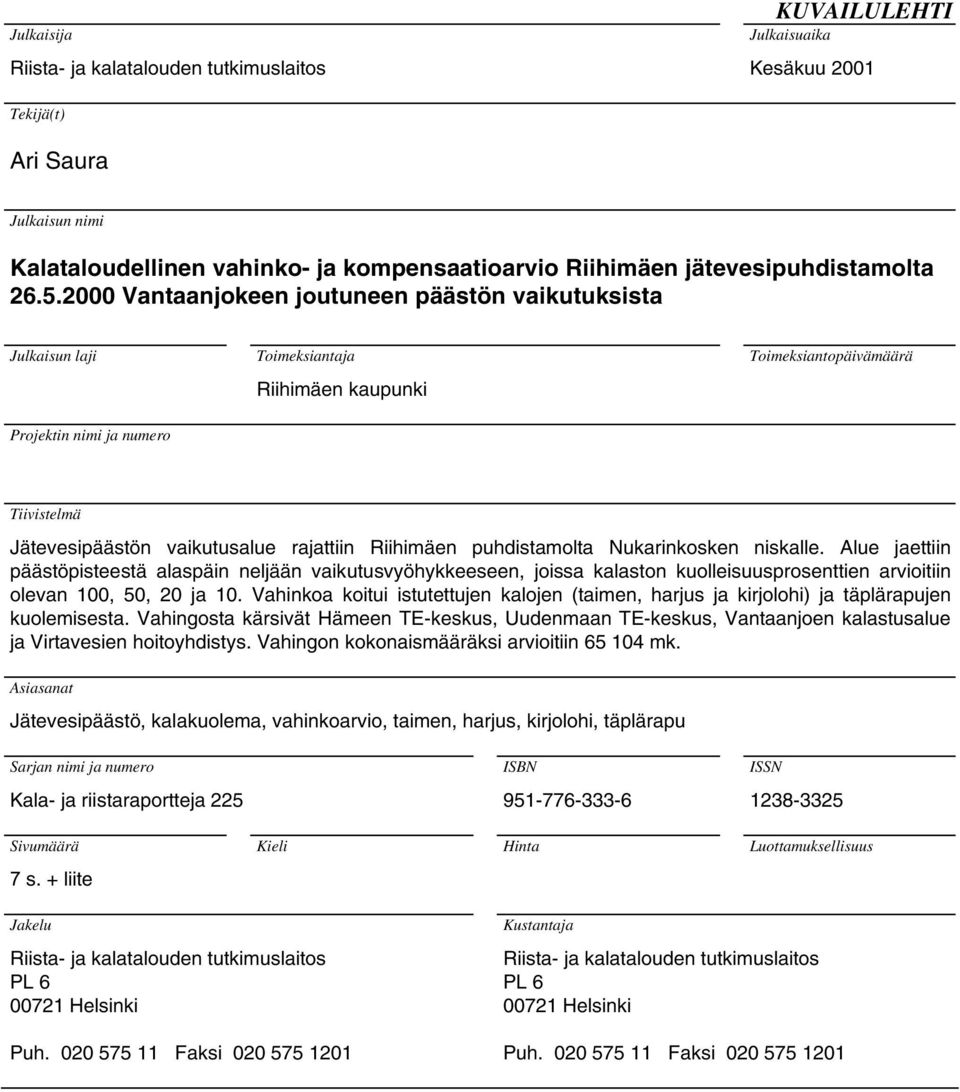 2000 Vantaanjokeen joutuneen päästön vaikutuksista Julkaisun laji Toimeksiantaja Riihimäen kaupunki Toimeksiantopäivämäärä Projektin nimi ja numero Tiivistelmä Jätevesipäästön vaikutusalue rajattiin