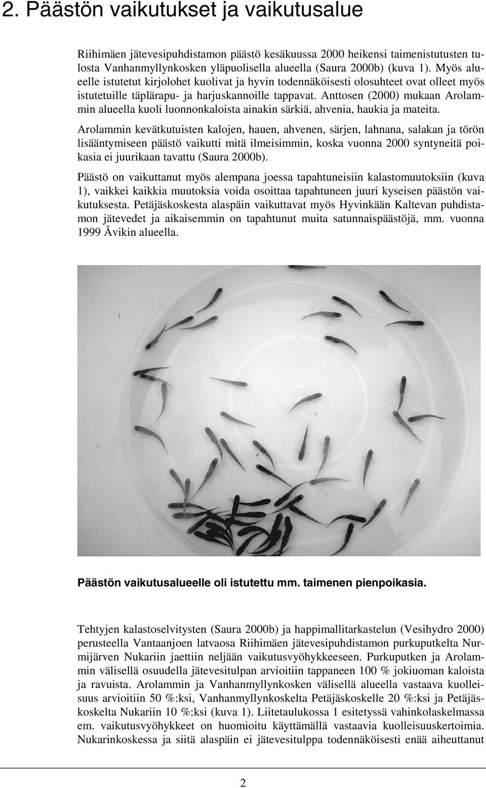 Anttosen (2000) mukaan Arolammin alueella kuoli luonnonkaloista ainakin särkiä, ahvenia, haukia ja mateita.