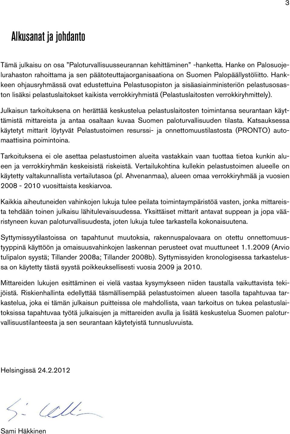 Julkaisun tarkoituksena on herättää keskustelua pelastuslaitosten toimintansa seurantaan käyttämistä mittareista ja antaa osaltaan kuvaa Suomen paloturvallisuuden tilasta.