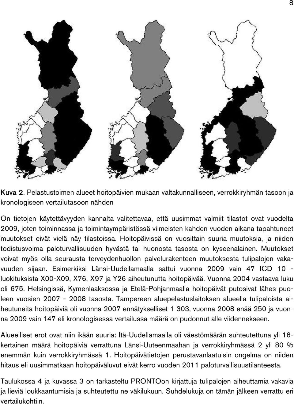 tilastot ovat vuodelta 2009, joten toiminnassa ja toimintaympäristössä viimeisten kahden vuoden aikana tapahtuneet muutokset eivät vielä näy tilastoissa.