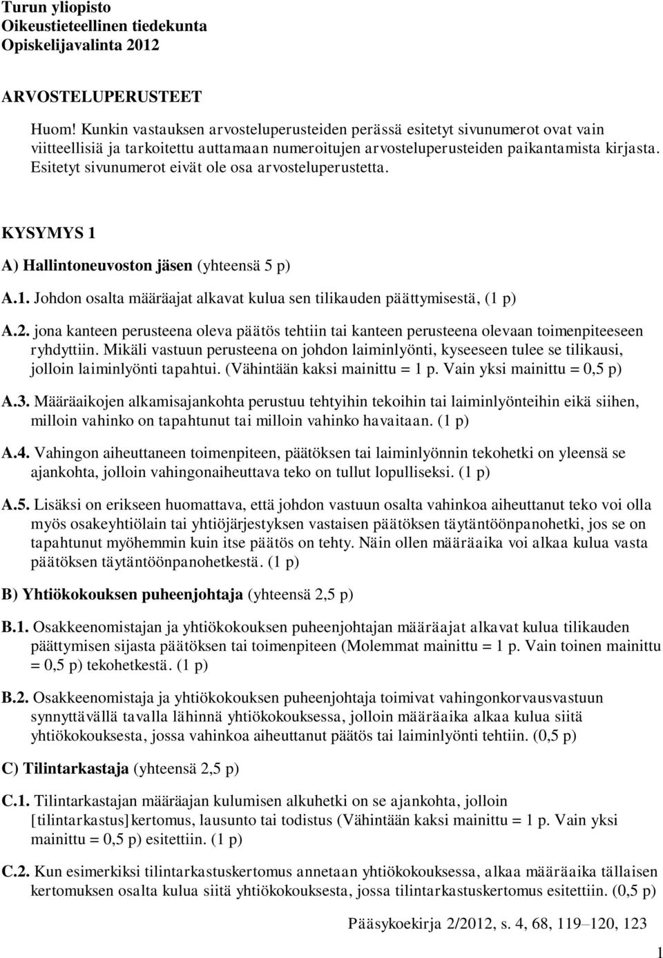 Esitetyt sivunumerot eivät ole osa arvosteluperustetta. KYSYMYS 1 A) Hallintoneuvoston jäsen (yhteensä 5 p) A.1. Johdon osalta määräajat alkavat kulua sen tilikauden päättymisestä, (1 p) A.2.