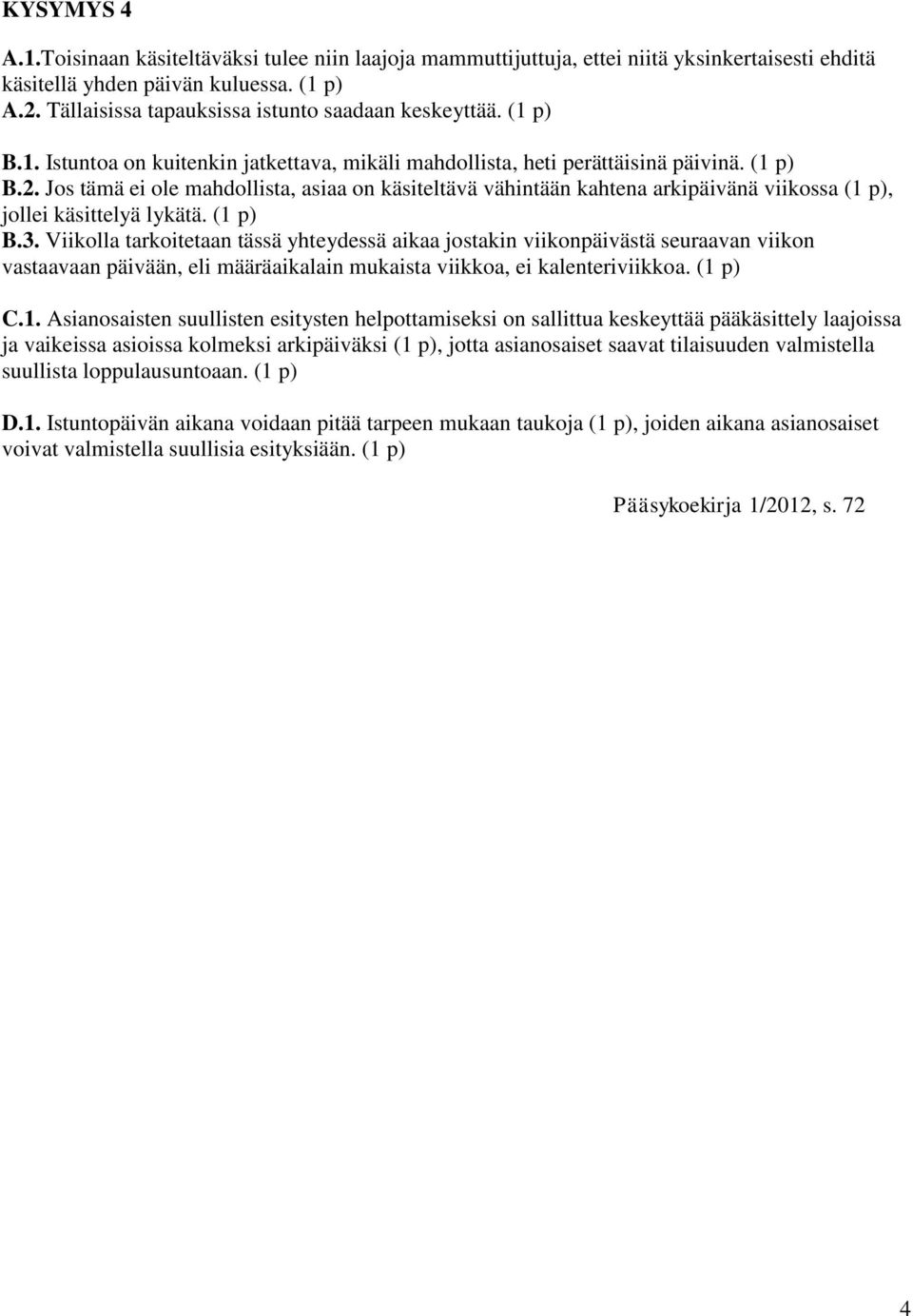 Jos tämä ei ole mahdollista, asiaa on käsiteltävä vähintään kahtena arkipäivänä viikossa (1 p), jollei käsittelyä lykätä. (1 p) B.3.