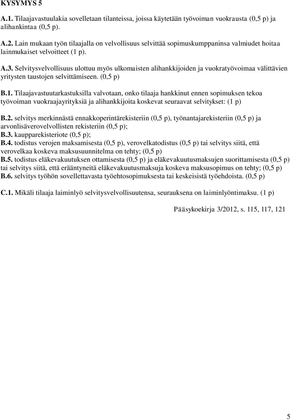 Selvitysvelvollisuus ulottuu myös ulkomaisten alihankkijoiden ja vuokratyövoimaa välittävien yritysten taustojen selvittämiseen. (0,5 p) B.1.