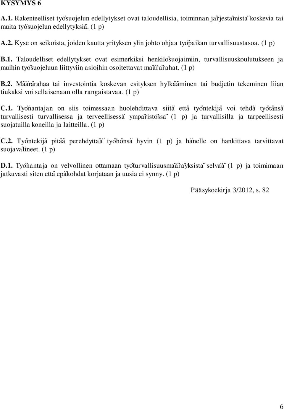 p) B.1. Taloudelliset edellytykset ovat esimerkiksi henkilosuojaimiin, turvallisuuskoulutukseen ja muihin tyosuojeluun liittyviin asioihin osoitettavat maararahat. (1 p) B.2.