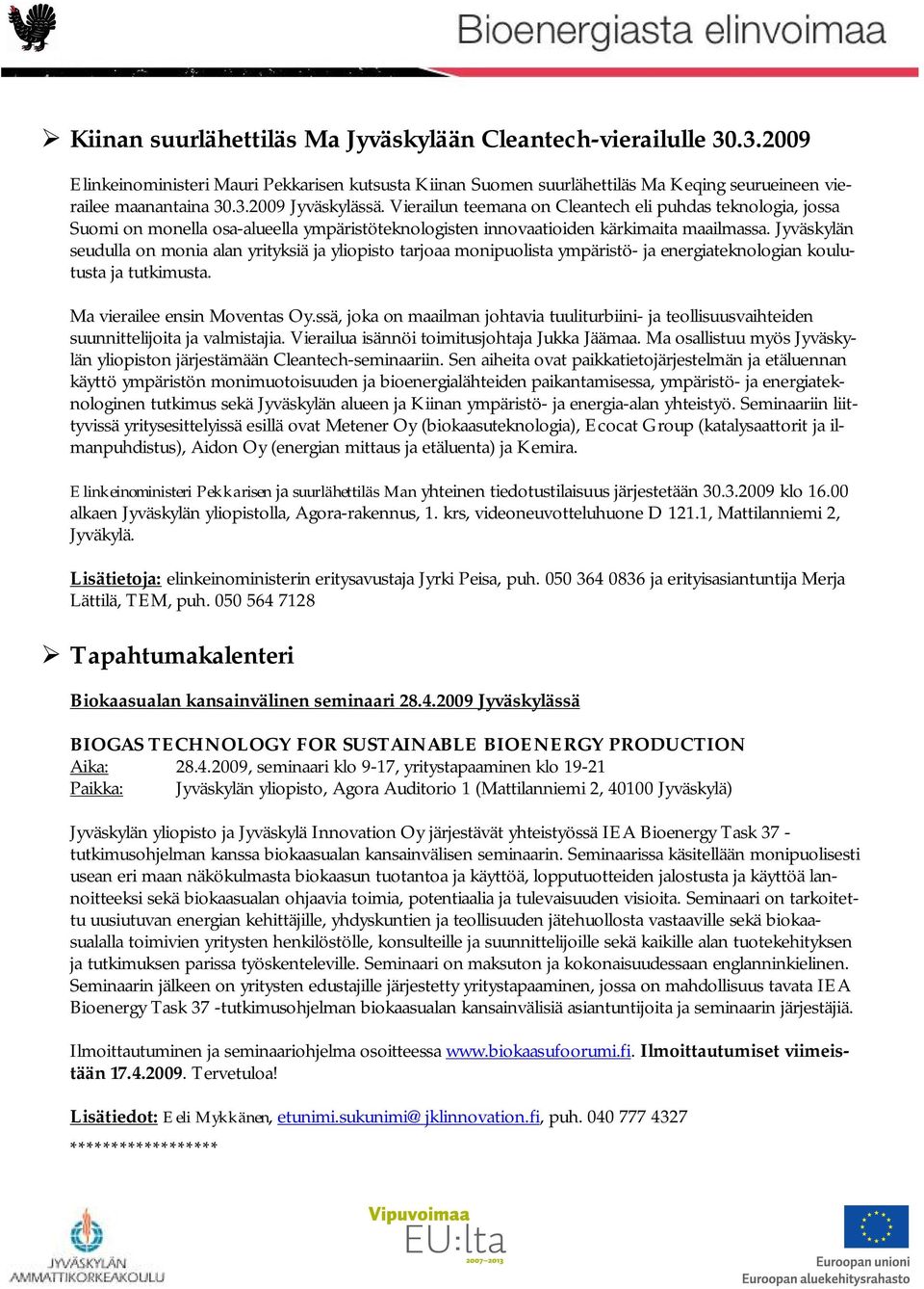 Jyväskylän seudulla on monia alan yrityksiä ja yliopisto tarjoaa monipuolista ympäristö- ja energiateknologian koulutusta ja tutkimusta. Ma vierailee ensin Moventas Oy.