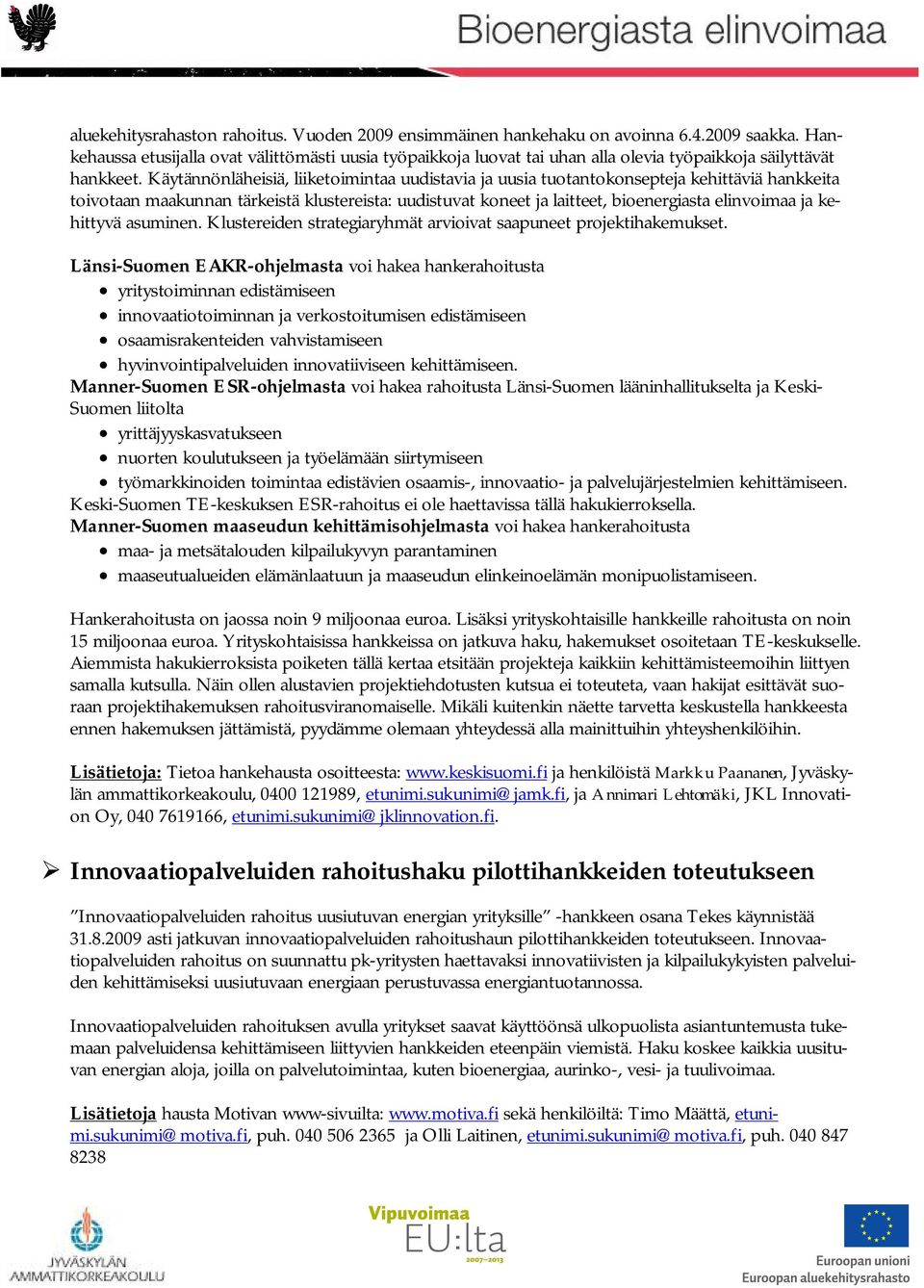 Käytännönläheisiä, liiketoimintaa uudistavia ja uusia tuotantokonsepteja kehittäviä hankkeita toivotaan maakunnan tärkeistä klustereista: uudistuvat koneet ja laitteet, bioenergiasta elinvoimaa ja