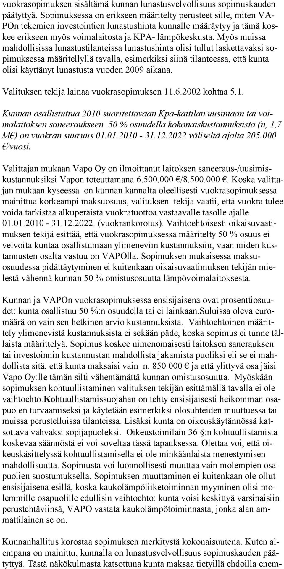 Myös muissa mahdollisissa lunastustilanteissa lunastushinta olisi tul lut las ketta vaksi sopimuksessa määritellyllä tavalla, esimerkiksi siinä tilan teessa, että kunta olisi käyttänyt lunastusta