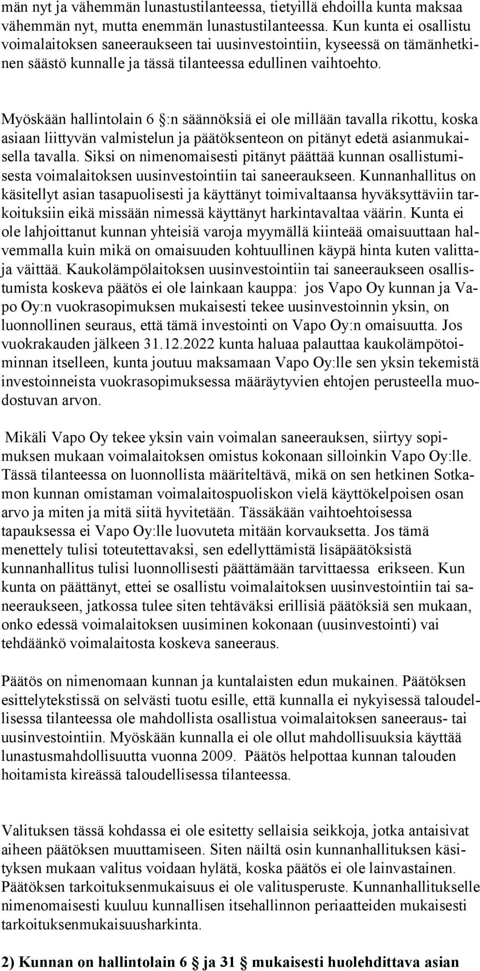 Myöskään hallintolain 6 :n säännöksiä ei ole millään tavalla rikottu, koska asiaan liittyvän valmistelun ja päätöksenteon on pitänyt edetä asianmukaisella tavalla.