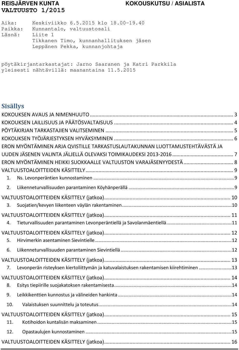 maanantaina 11.5.2015 Sisällys KOKOUKSEN AVAUS JA NIMENHUUTO... 3 KOKOUKSEN LAILLISUUS JA PÄÄTÖSVALTAISUUS... 4 PÖYTÄKIRJAN TARKASTAJIEN VALITSEMINEN... 5 KOKOUKSEN TYÖJÄRJESTYKSEN HYVÄKSYMINEN.