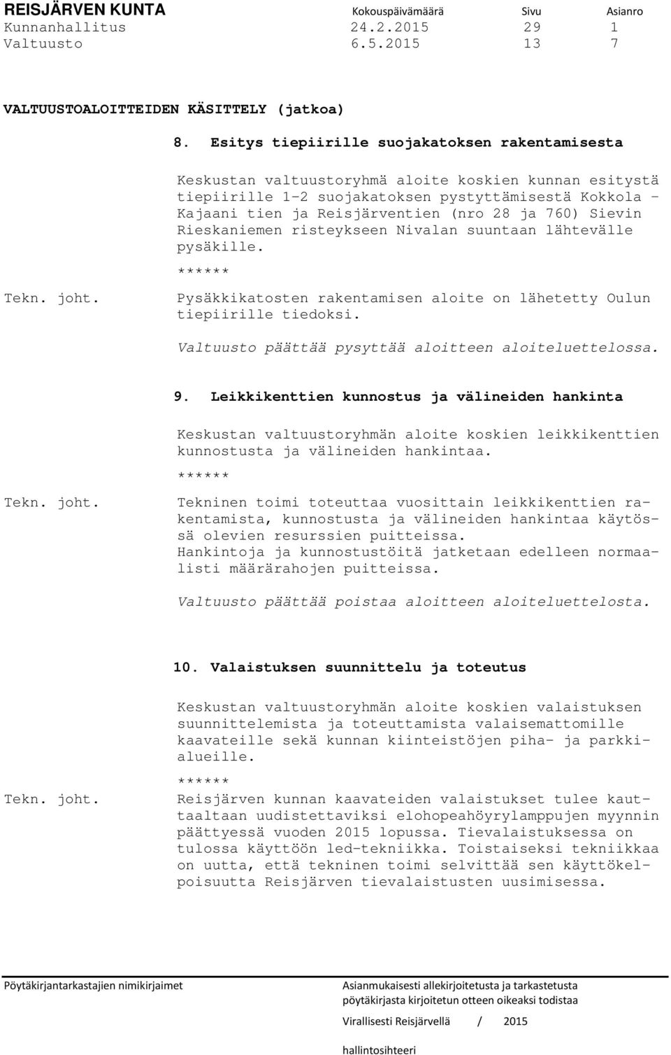 suuntaan lähtevälle pysäkille. ****** Pysäkkikatosten rakentamisen aloite on lähetetty Oulun tiepiirille tiedoksi. Valtuusto päättää pysyttää aloitteen aloiteluettelossa. 9.