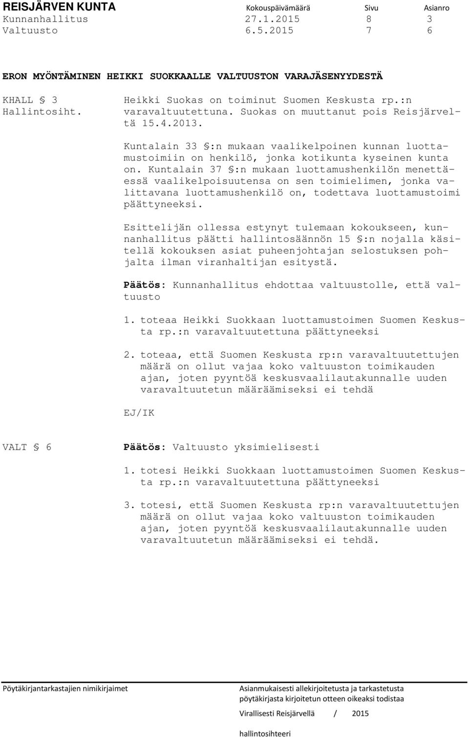 Kuntalain 37 :n mukaan luottamushenkilön menettäessä vaalikelpoisuutensa on sen toimielimen, jonka valittavana luottamushenkilö on, todettava luottamustoimi päättyneeksi.