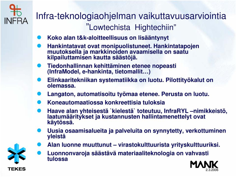 Tiedonhallinnan kehittäminen etenee nopeasti (InfraModel, e-hankinta, tietomallit ) Elinkaaritekniikan systematiikka on luotu. Pilottityökalut on olemassa. Langaton, automatisoitu työmaa etenee.