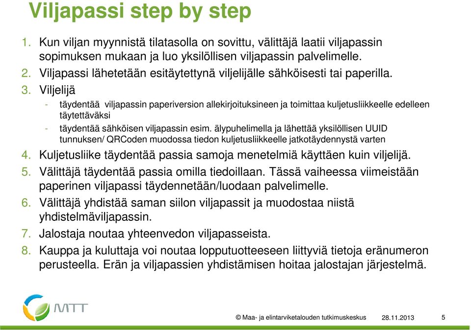 Viljelijä - täydentää viljapassin paperiversion allekirjoituksineen ja toimittaa kuljetusliikkeelle edelleen täytettäväksi - täydentää sähköisen viljapassin esim.