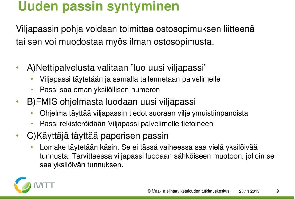 viljapassi Ohjelma täyttää viljapassin tiedot suoraan viljelymuistiinpanoista Passi rekisteröidään Viljapassi palvelimelle tietoineen C)Käyttäjä täyttää paperisen passin