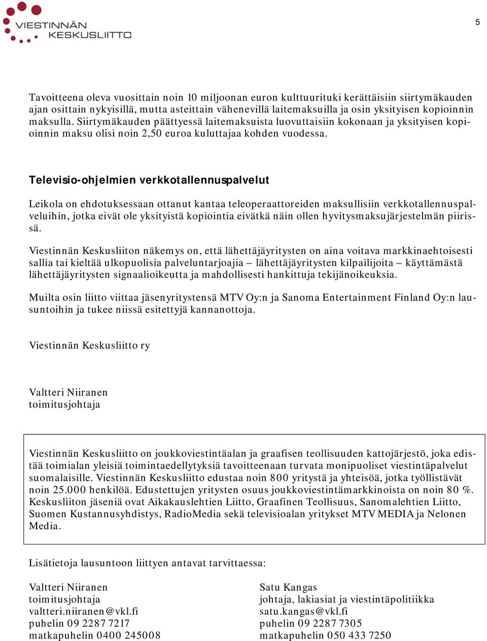 Televisio-ohjelmien verkkotallennuspalvelut Leikola on ehdotuksessaan ottanut kantaa teleoperaattoreiden maksullisiin verkkotallennuspalveluihin, jotka eivät ole yksityistä kopiointia eivätkä näin