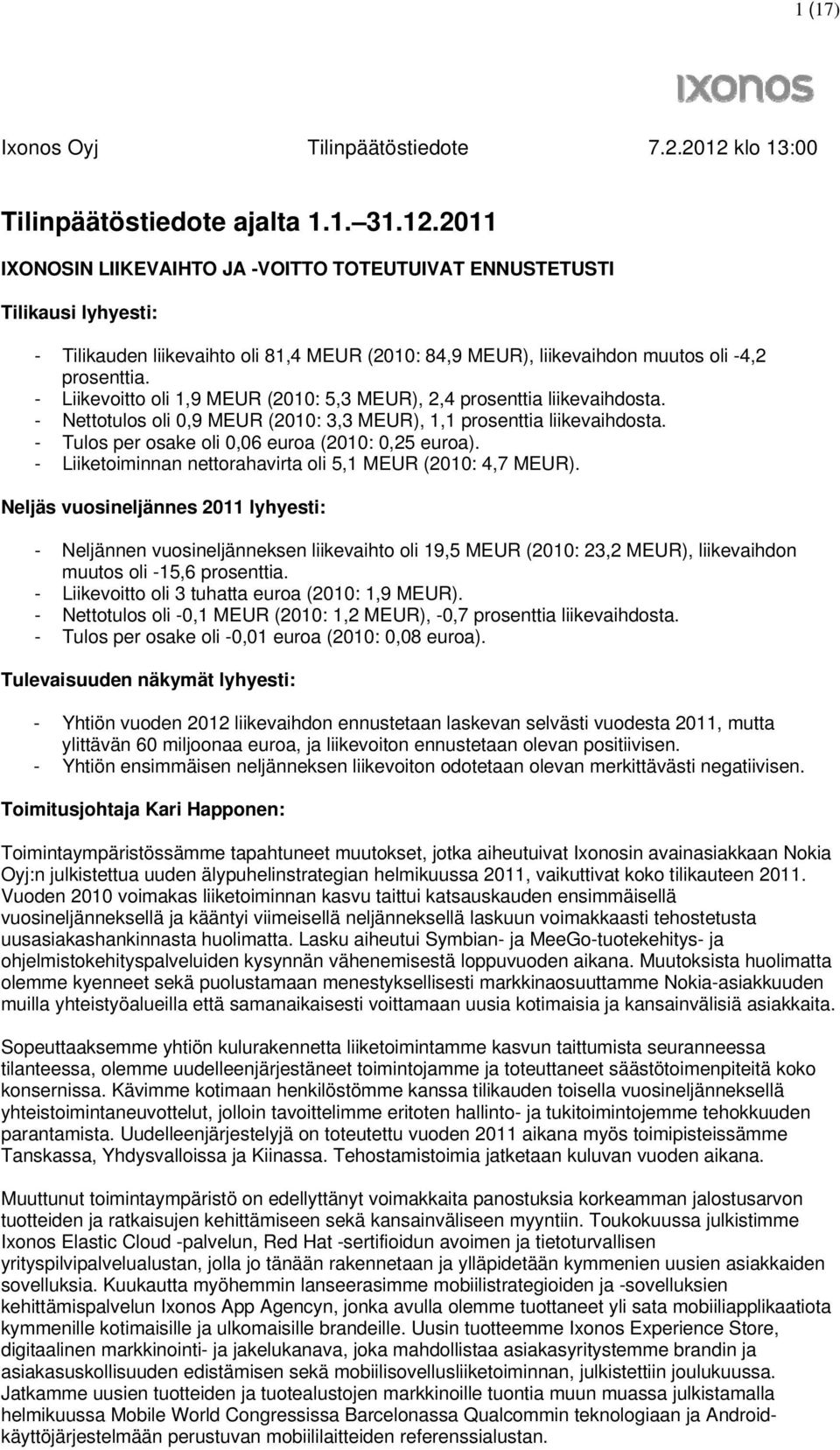 2011 IXONOSIN LIIKEVAIHTO JA -VOITTO TOTEUTUIVAT ENNUSTETUSTI Tilikausi lyhyesti: - Tilikauden liikevaihto oli 81,4 MEUR (2010: 84,9 MEUR), liikevaihdon muutos oli -4,2 prosenttia.