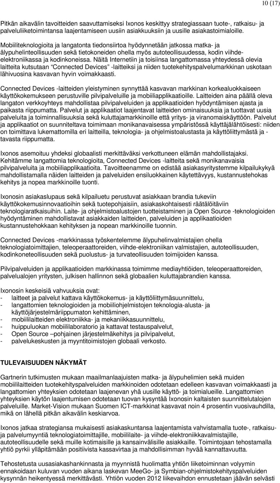 Näitä Internetiin ja toisiinsa langattomassa yhteydessä olevia laitteita kutsutaan Connected Devices -laitteiksi ja niiden tuotekehityspalvelumarkkinan uskotaan lähivuosina kasvavan hyvin