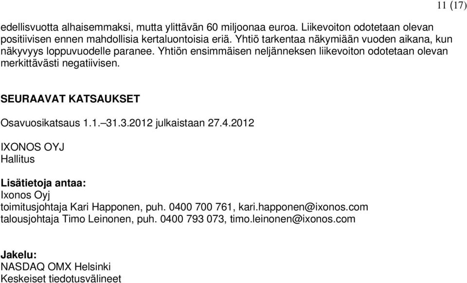 Yhtiön ensimmäisen neljänneksen liikevoiton odotetaan olevan merkittävästi negatiivisen. 11 (17) SEURAAVAT KATSAUKSET Osavuosikatsaus 31.3.2012 julkaistaan 27.4.