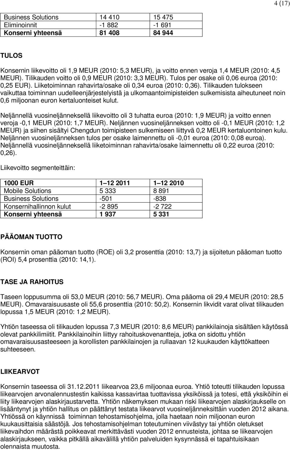 Tilikauden tulokseen vaikuttaa toiminnan uudelleenjärjestelyistä ja ulkomaantoimipisteiden sulkemisista aiheutuneet noin 0,6 miljoonan euron kertaluonteiset kulut.