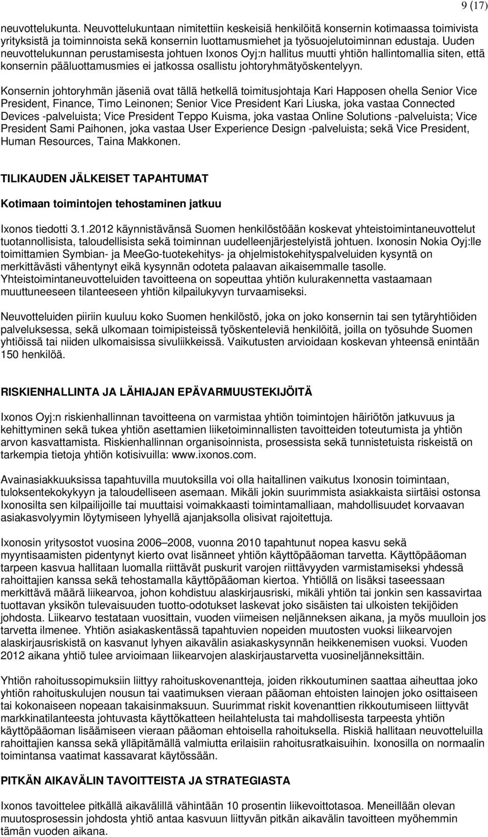 Konsernin johtoryhmän jäseniä ovat tällä hetkellä toimitusjohtaja Kari Happosen ohella Senior Vice President, Finance, Timo Leinonen; Senior Vice President Kari Liuska, joka vastaa Connected Devices